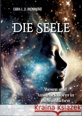 Die Seele: Wesen und Ausdrucksform in menschlichen Verk?rperungen Cora Linn Victoria Scott Richmond 9783384306838