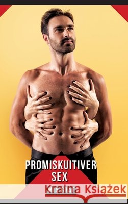 Promiskuitiver Sex: Geschichten mit explizitem Sex f?r Erwachsene Mia Graf 9783384307231 MIA Graf