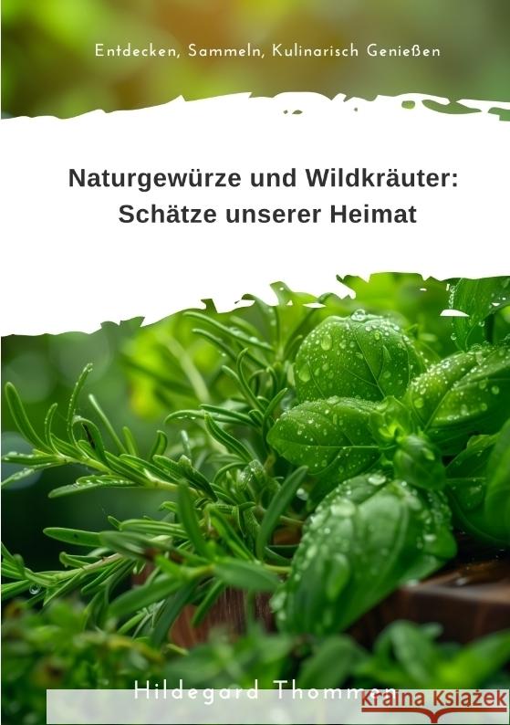 Naturgewürze und  Wildkräuter:  Schätze unserer Heimat Thommen, Hildegard 9783384309983