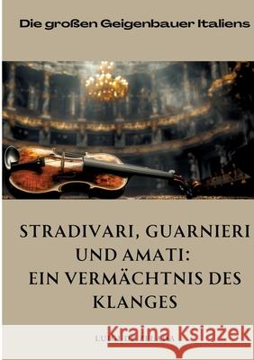 Stradivari, Guarnieri und Amati: Ein Verm?chtnis des Klanges: Die gro?en Geigenbauer Italiens Luigi d 9783384310736 Tredition Gmbh