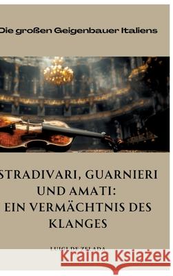 Stradivari, Guarnieri und Amati: Ein Verm?chtnis des Klanges: Die gro?en Geigenbauer Italiens Luigi d 9783384310743 Tredition Gmbh