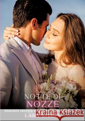 Notte di Nozze: Romanzo Erotico con Scene di Sesso Esplicito Lara Steele 9783384311412