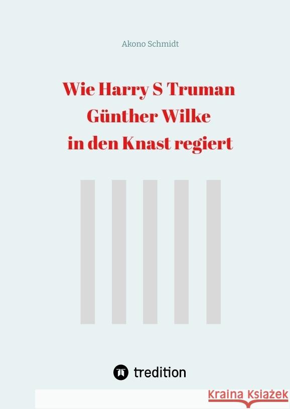 Wie Harry S Truman Günther Wilke in den Knast regiert Schmidt, Akono 9783384314642 tredition