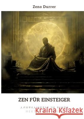 Zen f?r Einsteiger: Achtsamkeit in einer hektischen Welt Zeno Durrer 9783384315083