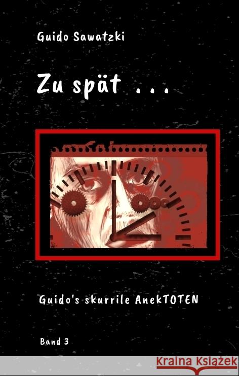 Zu sp?t . . .: 11 skurrile Kurzgeschichten Guido Sawatzki 9783384315922