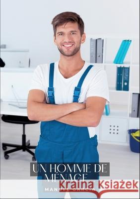 Un homme de m?nage...: Histoires ?rotiques Gay de Sexe Explicite Manuel Garc?a 9783384316721 Manuel Garcia
