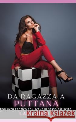 Da Ragazza a Puttana: Romanzo Erotico con Scene di Sesso Esplicito Lara Steele 9783384318923