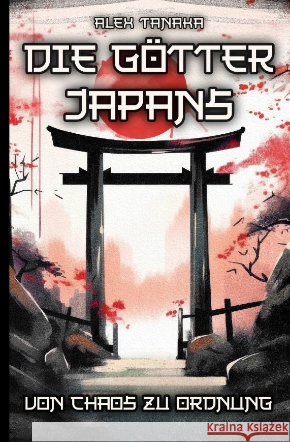 Die Götter Japans - Von Chaos zu Ordnung Tanaka, Alex 9783384320551