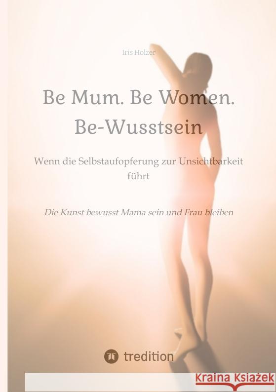 Be Mum. Be Woman. Be-Wusstsein Holzer, Iris 9783384321831