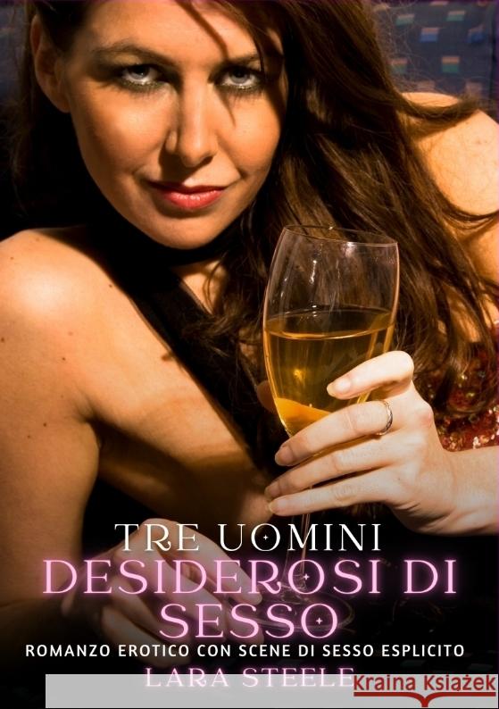 Tre Uomini Desiderosi di Sesso: Romanzo Erotico con Scene di Sesso Esplicito Lara Steele 9783384325334 Lara Steele