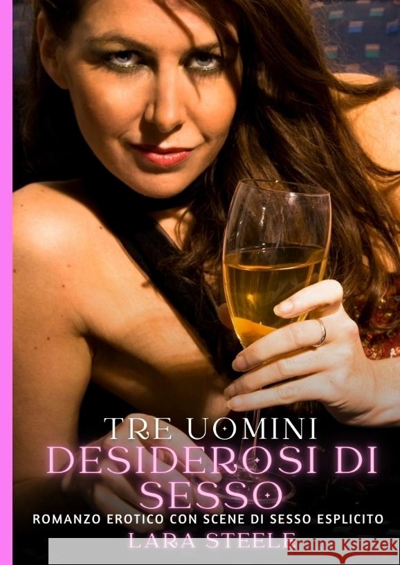 Tre Uomini Desiderosi di Sesso: Romanzo Erotico con Scene di Sesso Esplicito Lara Steele 9783384325341 Lara Steele