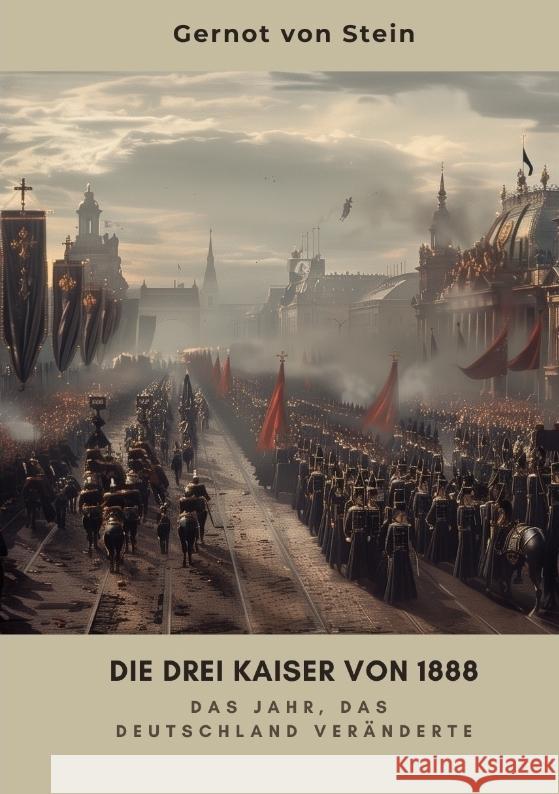 Die drei Kaiser von 1888: Das Jahr, das Deutschland ver?nderte Gernot Vo 9783384329530