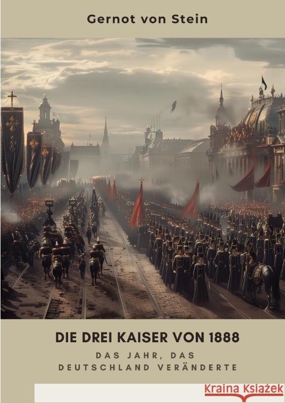 Die drei Kaiser von 1888: Das Jahr, das Deutschland ver?nderte Gernot Vo 9783384329547