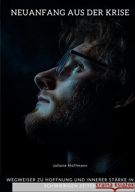 Neuanfang aus der Krise: Wegweiser zu Hoffnung und innerer St?rke in schwierigen Zeiten Juliane Hoffmann 9783384332332