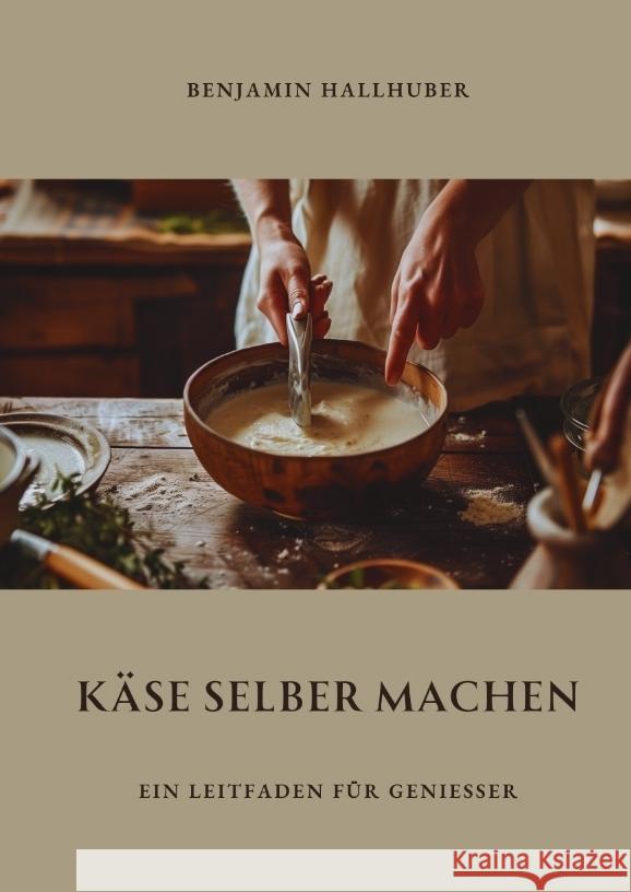 Käse selber machen Hallhuber, Benjamin 9783384333698 tredition
