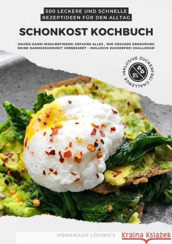 Schonkost Kochbuch: 500 leckere und schnelle Rezeptideen für den Alltag (Magen-Darm-Wohlbefinden: Erfahre alles, wie gesunde Ernährung deine Darmgesundheit verbessert - inkl. Zuckerfrei Challenge!) LOVING'S, HOMEMADE 9783384338853