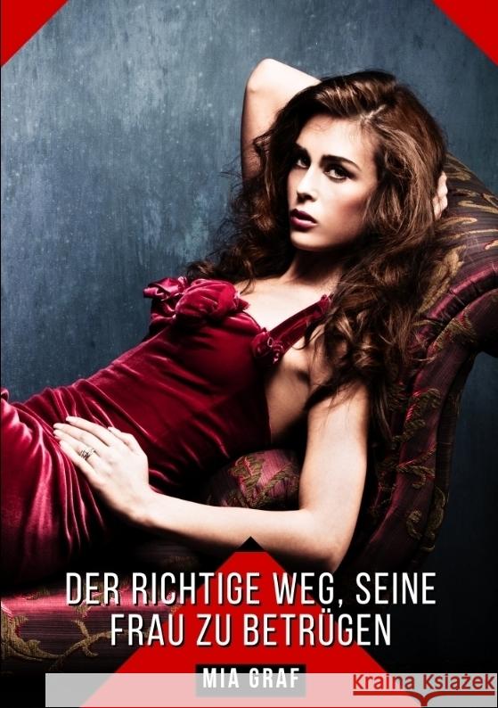 Der richtige Weg, seine Frau zu betr?gen: Geschichten mit explizitem Sex f?r Erwachsene Mia Graf 9783384339744 MIA Graf