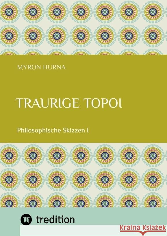 Traurige Topoi: Philosophische Skizzen I Myron Hurna 9783384341259