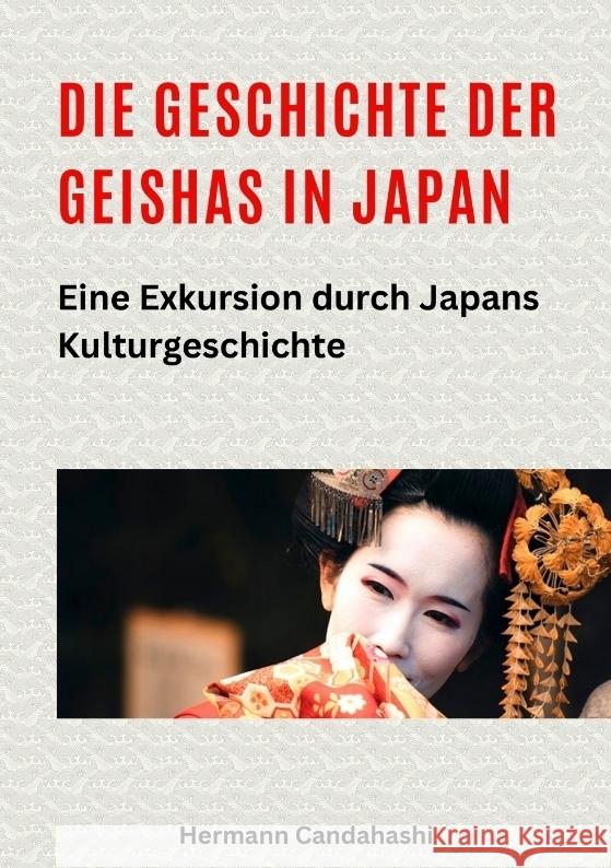 Die Geschichte der Geishas in Japan: Eine Exkursion durch Japans Kulturgeschichte Hermann Candahashi 9783384341334 Tredition Gmbh
