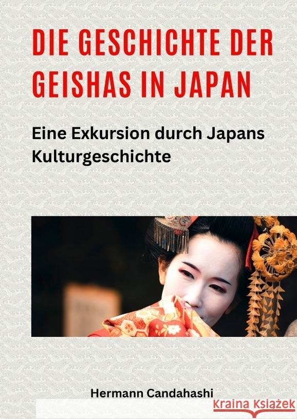 Die Geschichte der Geishas in Japan: Eine Exkursion durch Japans Kulturgeschichte Hermann Candahashi 9783384341341 Tredition Gmbh