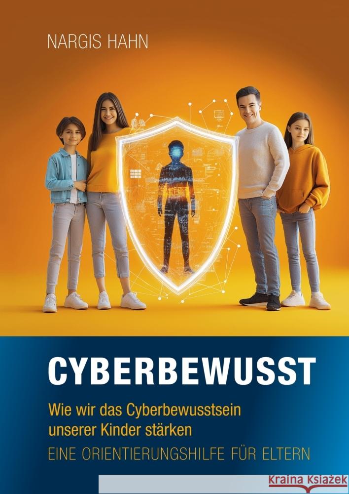 Cyberbewusst: Wie wir das Cyberbewusstsein unserer Kinder st?rken. Eine Orientierungshilfe f?r Eltern. Nargis Hahn 9783384351050