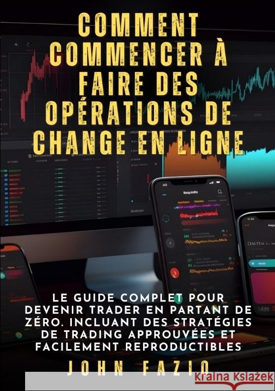 Comment commencer à faire des opérations de change en ligne Fazio, John 9783384352729