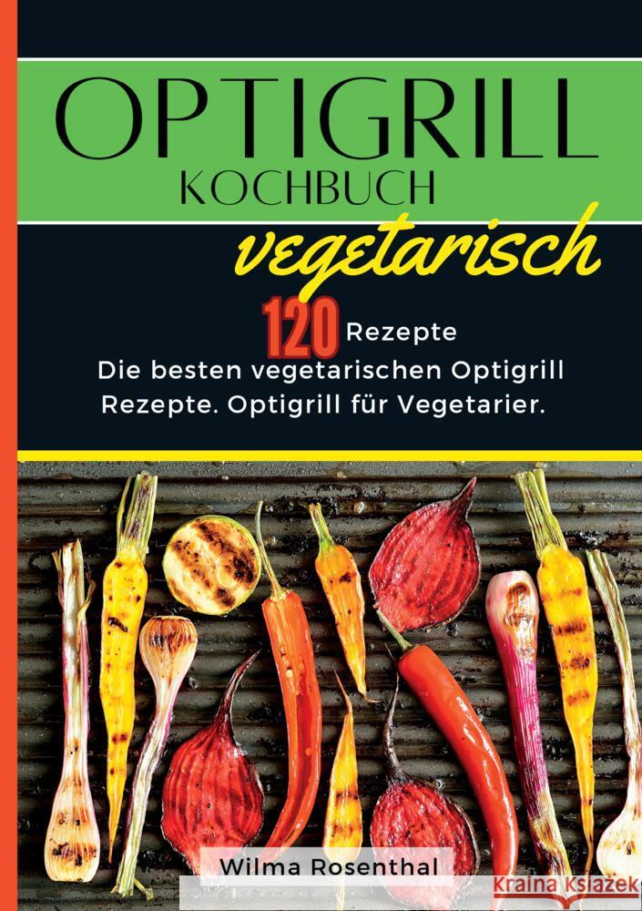 Optigrill Kochbuch Vegetarisch- 120 Rezepte Rosenthal, Wilma 9783384353412