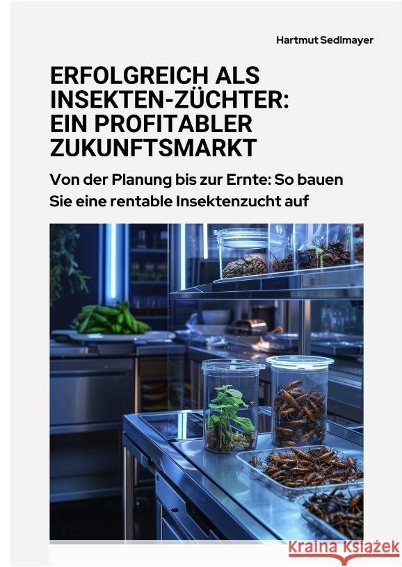 Erfolgreich als Insekten-Züchter: Ein profitabler Zukunftsmarkt Sedlmayer, Hartmut 9783384354266