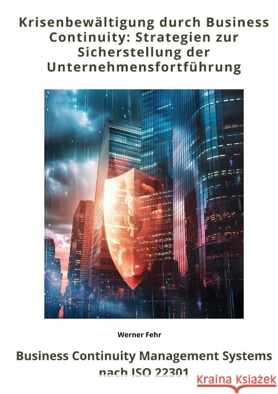 Krisenbewältigung durch  Business Continuity: Strategien zur Sicherstellung der  Unternehmensfortführung Fehr, Werner 9783384356055