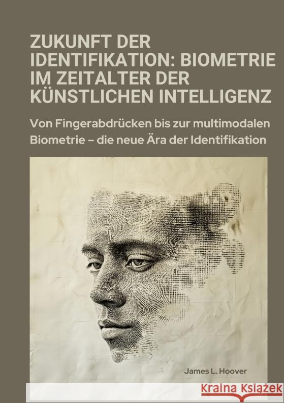 Zukunft der Identifikation:  Biometrie im Zeitalter der  künstlichen Intelligenz Hoover, James L. 9783384357106