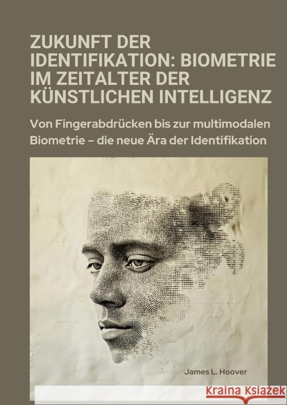 Zukunft der Identifikation:  Biometrie im Zeitalter der  künstlichen Intelligenz Hoover, James L. 9783384357113