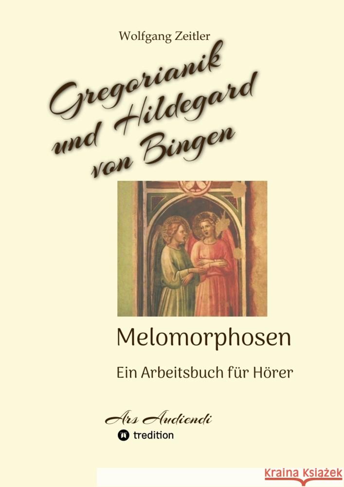 Gregorianik und Hildegard von Bingen - Melomorphosen | Früchte der Musikmeditation, sichtbar gemachte Informationsmatrix ausgewählter Musikstücke, Gestaltwerkzeuge für Musikhörer; ohne Noten! Zeitler, Wolfgang 9783384357472