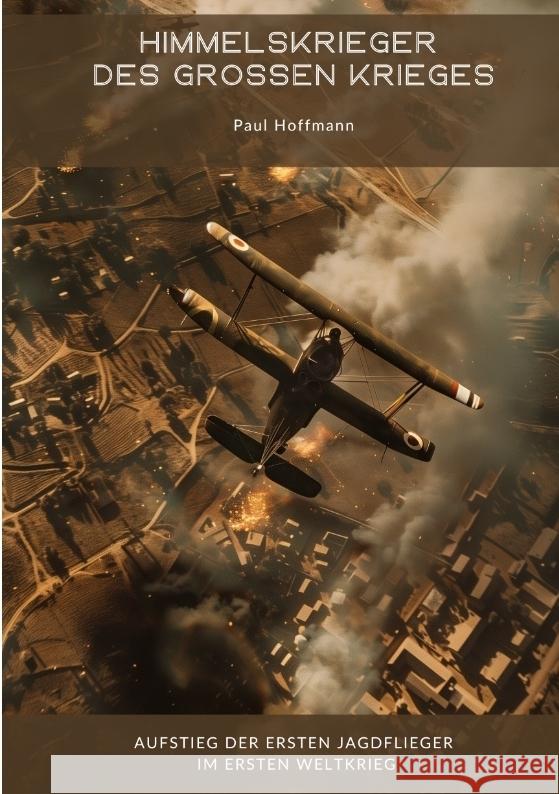 Himmelskrieger des Gro?en Krieges: Aufstieg der ersten Jagdflieger im Ersten Weltkrieg Paul Hoffmann 9783384361097 Tredition Gmbh