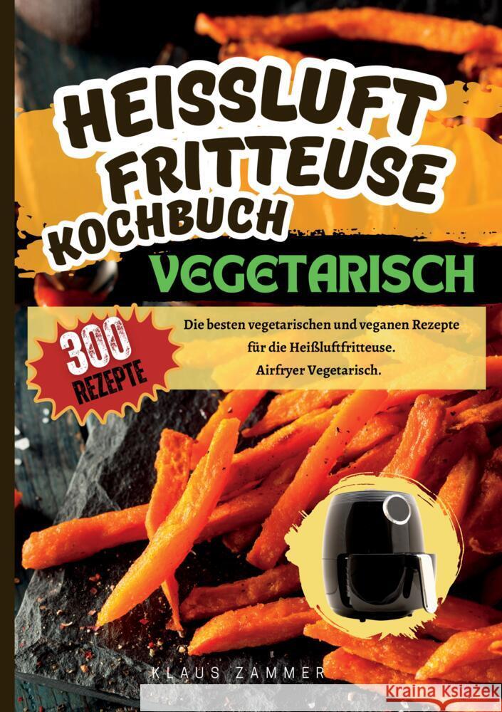 Heißluftfritteuse Kochbuch Vegetarisch-300 Rezepte Zammer, Klaus 9783384362728 tredition