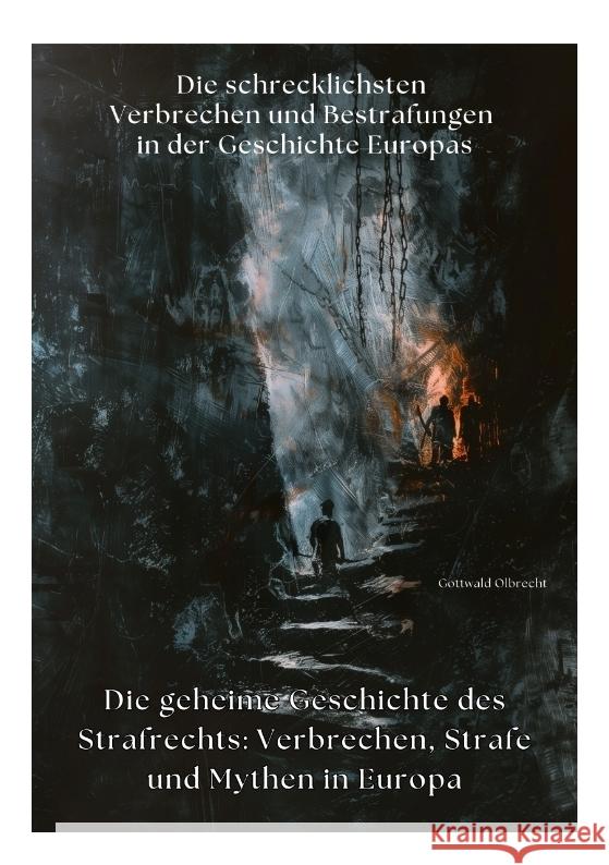Die geheime Geschichte des Strafrechts: Verbrechen, Strafe und Mythen in Europa: Die schrecklichsten Verbrechen und Bestrafungen in der Geschichte Eur Gottwald Olbrecht 9783384363282 Tredition Gmbh
