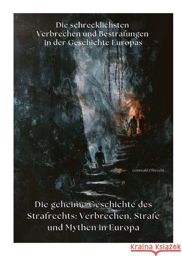 Die geheime Geschichte des Strafrechts: Verbrechen, Strafe und Mythen in Europa: Die schrecklichsten Verbrechen und Bestrafungen in der Geschichte Eur Gottwald Olbrecht 9783384363299 Tredition Gmbh