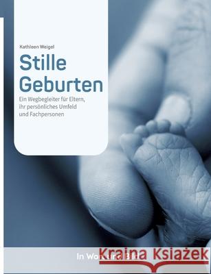 Stille Geburten - Eltern von Sternenkindern und Menschen, die beruflich oder ehrenamtlich mit ihnen zu tun haben, erzählen von ihren Erlebnissen. Weigel, Kathleen 9783384364531 In Wort und Bild