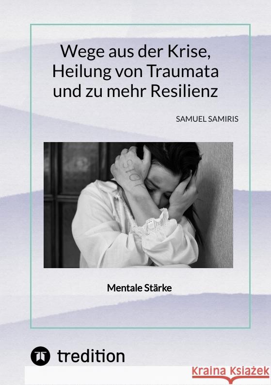 Wege aus der Krise, Heilung von Traumata und zu mehr Resilienz: Mentale St?rke Sami Duymaz Sami Duymaz Samuel Samiris 9783384365545