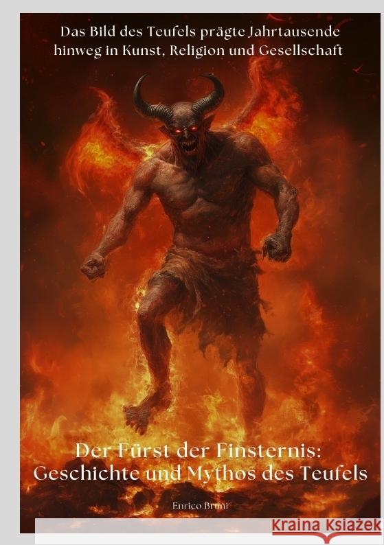 Der F?rst der Finsternis: Geschichte und Mythos des Teufels: Das Bild des Teufels pr?gte Jahrtausende hinweg in Kunst, Religion und Gesellschaft Enrico Bruni 9783384369895