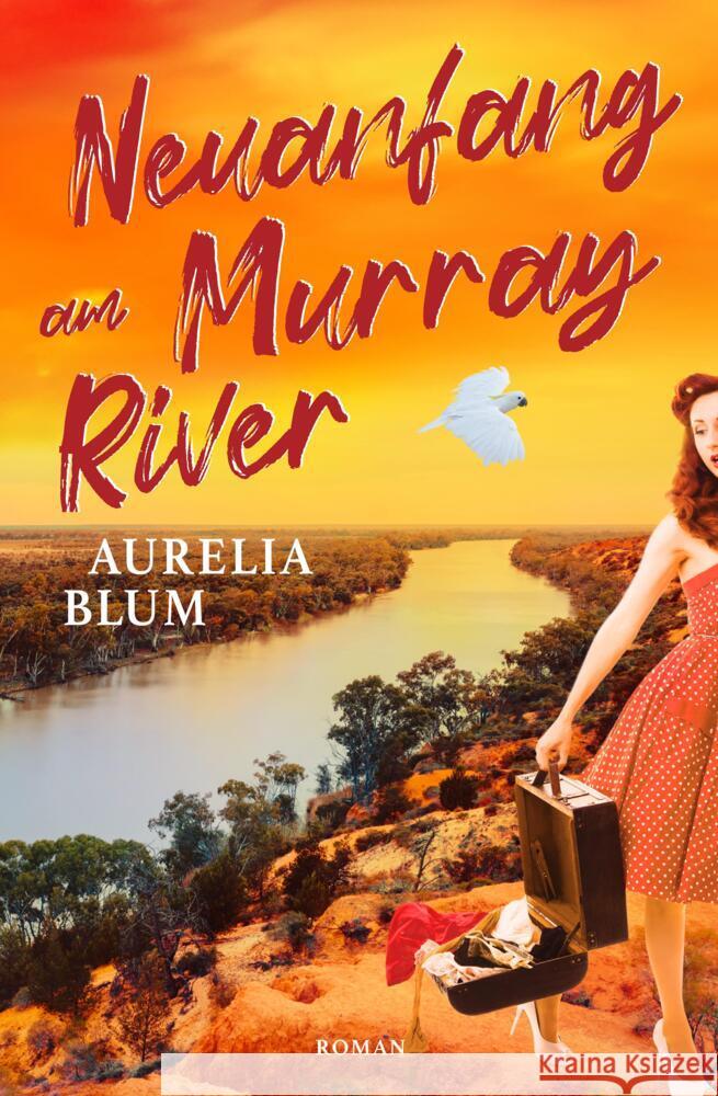 Neuanfang am Murray River: Australien-Roman Aurelia Blum 9783384371522