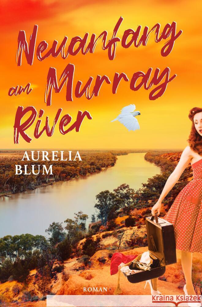 Neuanfang am Murray River: Australien-Roman Aurelia Blum 9783384371539