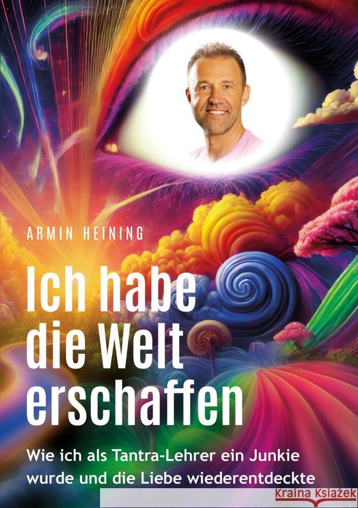 Ich habe die Welt erschaffen [1992  bis 2015 - Berlin, Deutschland, Europa, Nordamerika] Heining, Armin 9783384377296