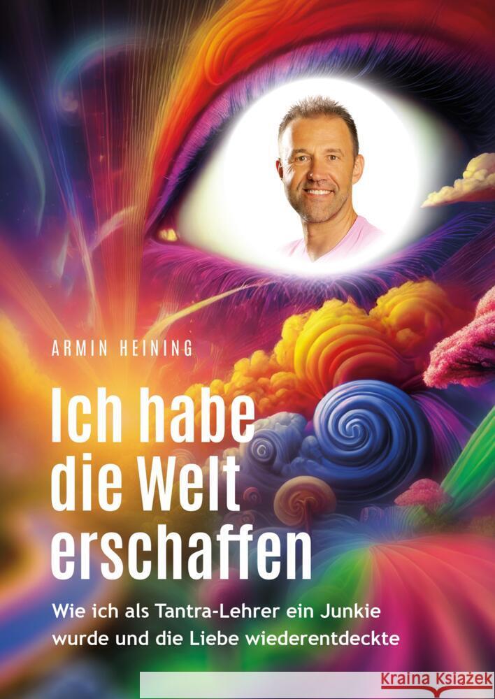 Ich habe die Welt erschaffen [1992  bis 2015 - Berlin, Deutschland, Europa, Nordamerika] Heining, Armin 9783384377302