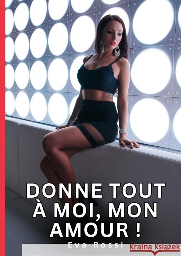 Donne tout à moi, mon Amour ! Rossi, Eva 9783384379290