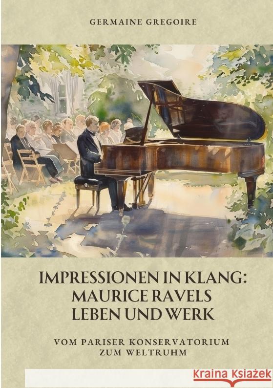 Impressionen in Klang: Maurice Ravels Leben und Werk: Vom Pariser Konservatorium zum Weltruhm Germaine Gregoire 9783384380128 Tredition Gmbh
