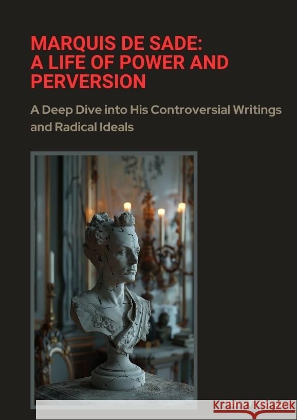 Marquis de Sade: A Life of Power and Perversion Morgan, Henry F. 9783384384775