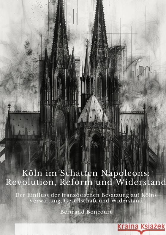 Köln im Schatten  Napoleons: Revolution, Reform und Widerstand Boncourt, Bertrand 9783384390967