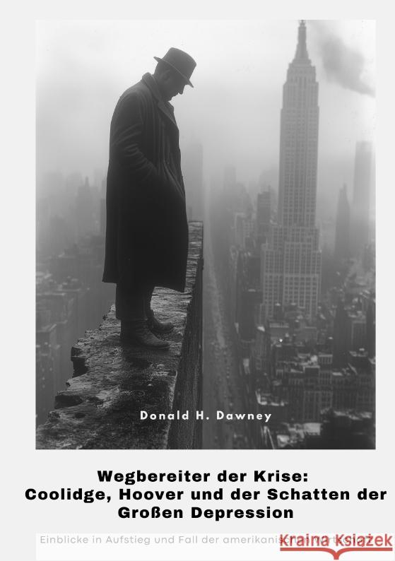Wegbereiter der Krise:  Coolidge, Hoover und der Schatten der  Großen Depression Dawney, Donald H. 9783384391575