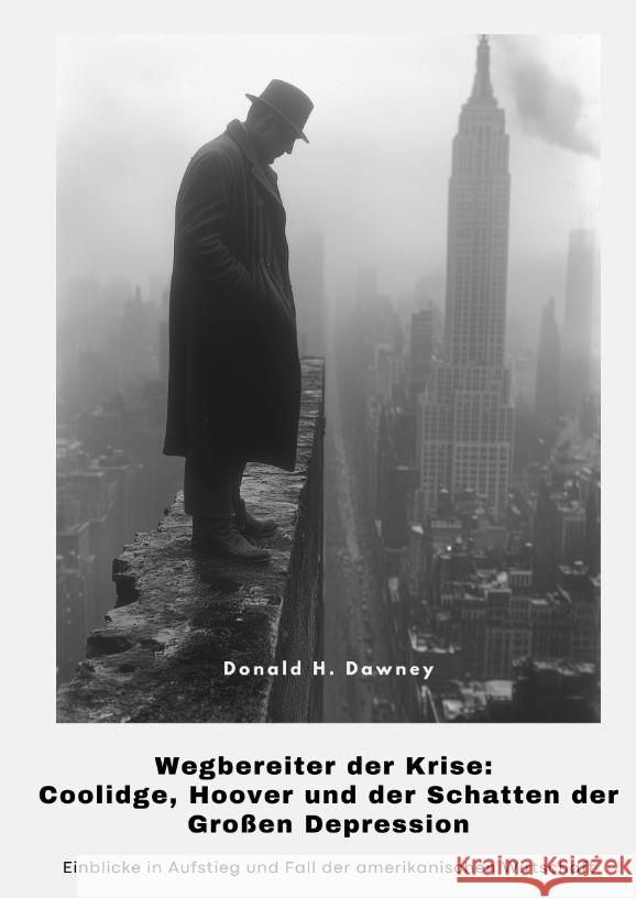 Wegbereiter der Krise:  Coolidge, Hoover und der Schatten der  Großen Depression Dawney, Donald H. 9783384391582