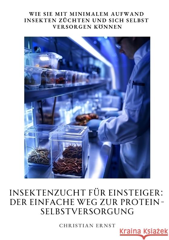 Insektenzucht für  Einsteiger: Der einfache Weg zur  Protein-Selbstversorgung Ernst, Christian 9783384391780